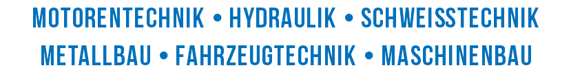 MOTORENTECHNIK • HYDRAULIK • SCHWEIßTECHNIK METALLBAU • FAHRZEUGTECHNIK • MASCHINENBAU